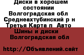 Диски в хорошем состоянии - Волгоградская обл., Среднеахтубинский р-н, Третья Карта п. Авто » Шины и диски   . Волгоградская обл.